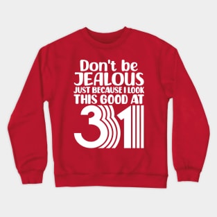 Don't Be Jealous Just Because I look This Good At 31 Crewneck Sweatshirt